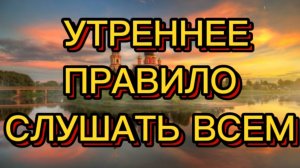 УТРЕННЕЕ ПРАВИЛО СЛУШАТЬ ВСЕМ