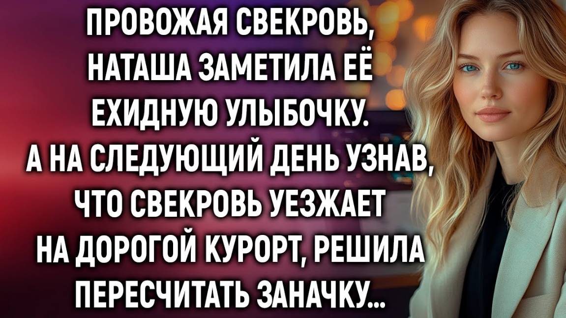 Истории из жизни: Провожая свекровь, Наташа заметила её улыбочку. А узнав, что свекровь...