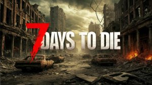 7 Days to Die ПО ВЫЖИВАЕМ