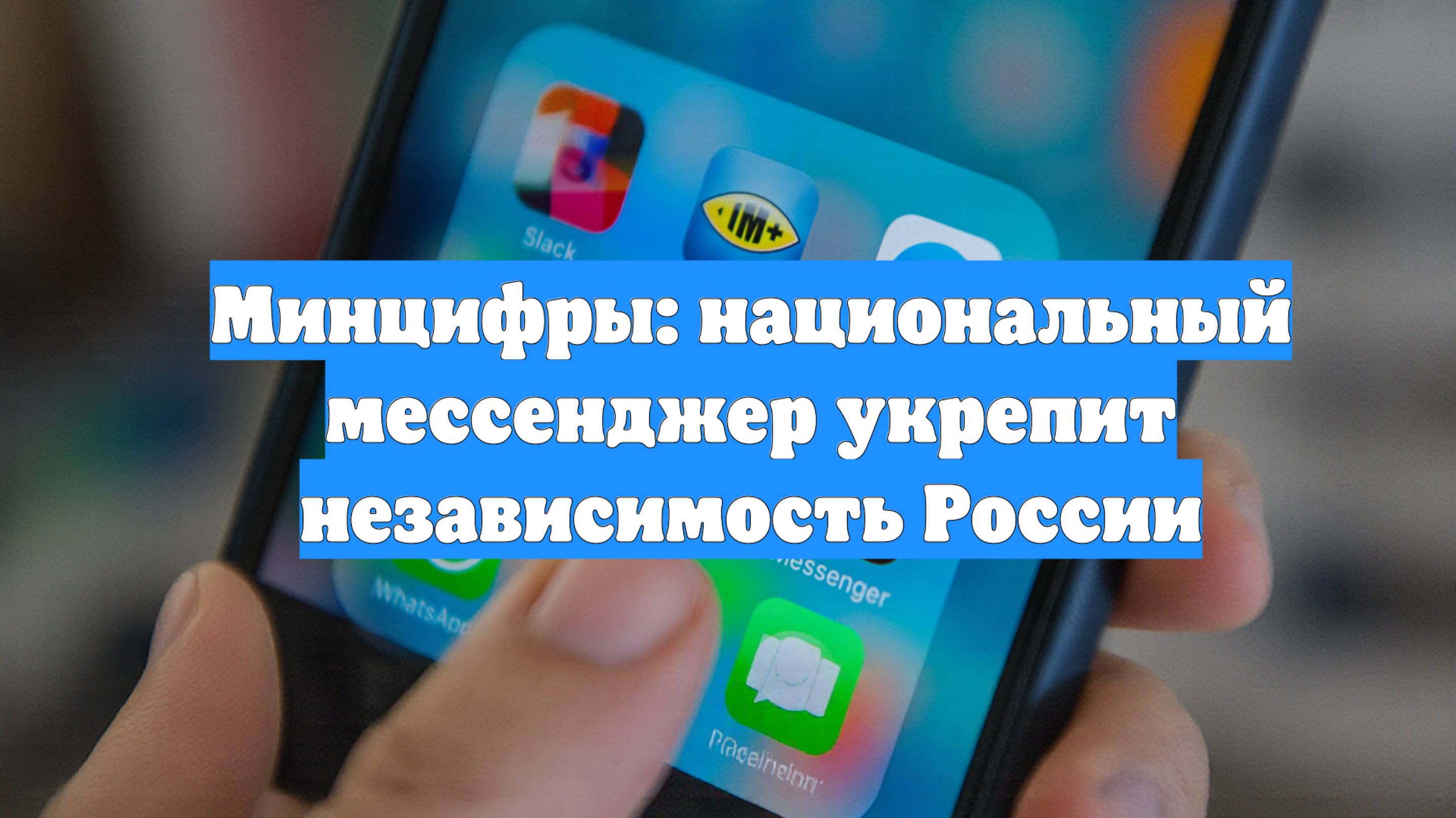 Минцифры: национальный мессенджер укрепит независимость России