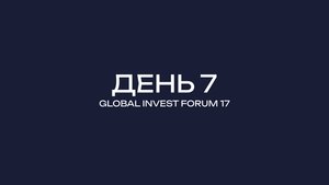 GLOBAL INVEST FORUM-17 ДЕНЬ-7