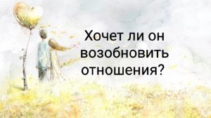 Хочет ли он возобновить отношения?