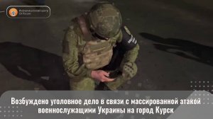 Возбуждено уголовное дело в связи с массированной атакой военнослужащими Украины на город Курск