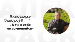 Александр Баскаков - А ты в себе не сомневайся
