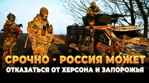 Срочно - Россия может отказаться от Запорожья и Херсона