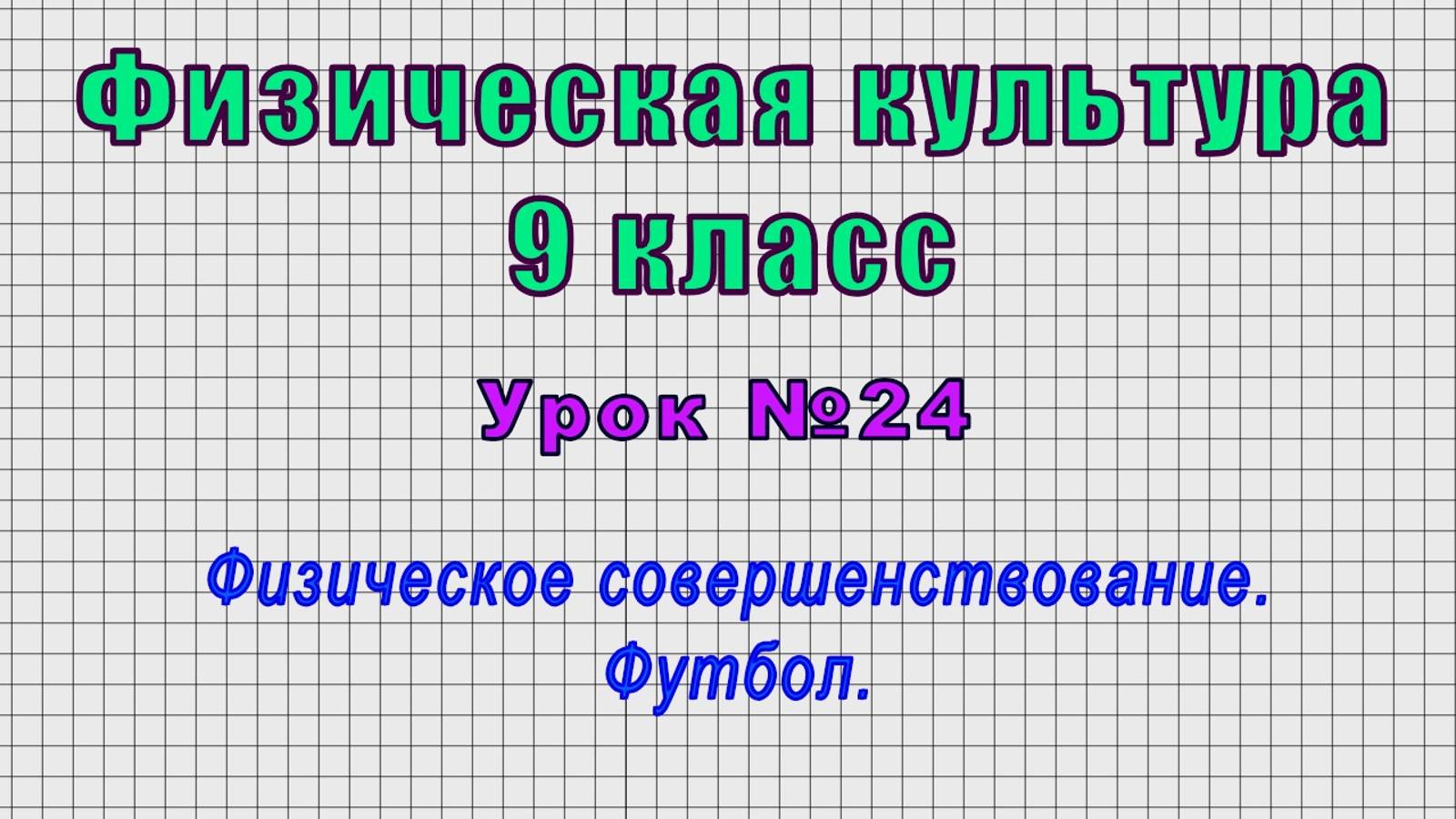 Физическая культура 9 класс (Урок№24 - Физическое совершенствование. Футбол.)