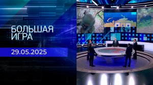Большая игра. Часть 2. Выпуск от 29.05.2025