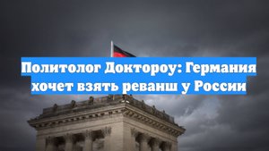 Политолог Доктороу: Германия хочет взять реванш у России
