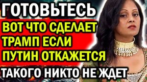 ВОТ ЧТО СДЕЛАЕТ ТРАМП С ПУТИНЫМ! НОВОЕ ПРОРОЧЕСТВО АРЧЕНЫ ЯСНОВИДЯЩЕЙ ИЗ ИНДИИ