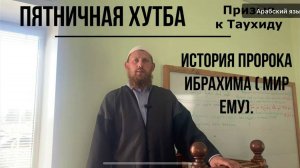 Пятничная хутба. .История пророка Ибрахима (мир ему.)