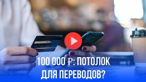 С 30 мая россиян ждёт лимит в 100 000 на переводы: что нужно знать