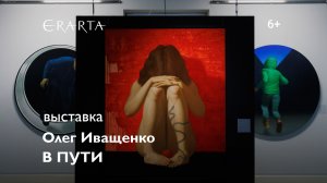 «Олег Иващенко. В пути». Выставка в музее Эрарта