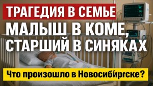 Малыш в коме, старший в синяках: Шокирующая история из Новосибирска!