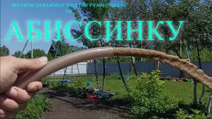 Меняем скважину под погружной насос на нормальную! Абиссинскую скважину!!!