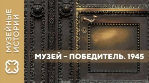 Музей – победитель. 1945