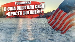 «Ощутила себя богиней!» – почему россиянка стала счастлива, переехав в США?