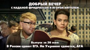 В России сдают ЕГЭ. На Украине сдаются, АГА | ДОБРЫЙ ВЕЧЕР с ФРИДРИХСОН и ВИТТЕЛЕМ | 30.05.2025