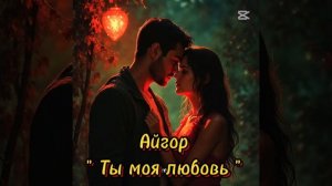 Айгор - " Ты моя любовь " песня на мои стихи. Музыка и гол