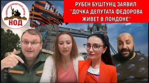 Дочка Депутата Евгения Федорова живет в Лондоне! Заявление НОДовца Рубена Буштунца
