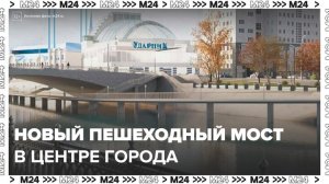 В центре Москвы появится еще один пешеходный мост - Москва 24