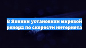 В Японии установили мировой рекорд по скорости интернета