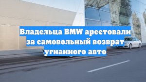 Владельца BMW арестовали за самовольный возврат угнанного авто