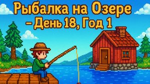 Рыбалка на Озере – День 18, Год 1
