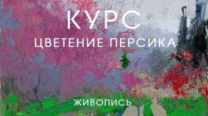 ПРЕЗЕНТАЦИЯ КУРСА ЖИВОПИСИ "ЦВЕТЕНИЕ ПЕРСИКА"
