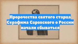 Пророчества святого старца Серафима Саровского о России начали сбываться