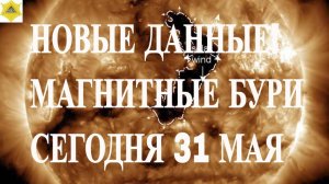 ПОСЛЕДНИЕ ДАННЫЕ! МАГНИТНЫЕ БУРИ 31 МАЯ 2025!