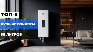 Лучшие бойлеры на 50 литров: Рейтинг накопительных водонагревателей 2025!