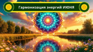 Гармонизация энергии июня 2025 года