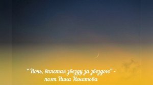 "НОЧЬ, ВПЛЕТАЯ ЗВЕЗДУ ЗА ЗВЕЗДОЮ" - ПОЭТ НИНА ИГНАТОВА