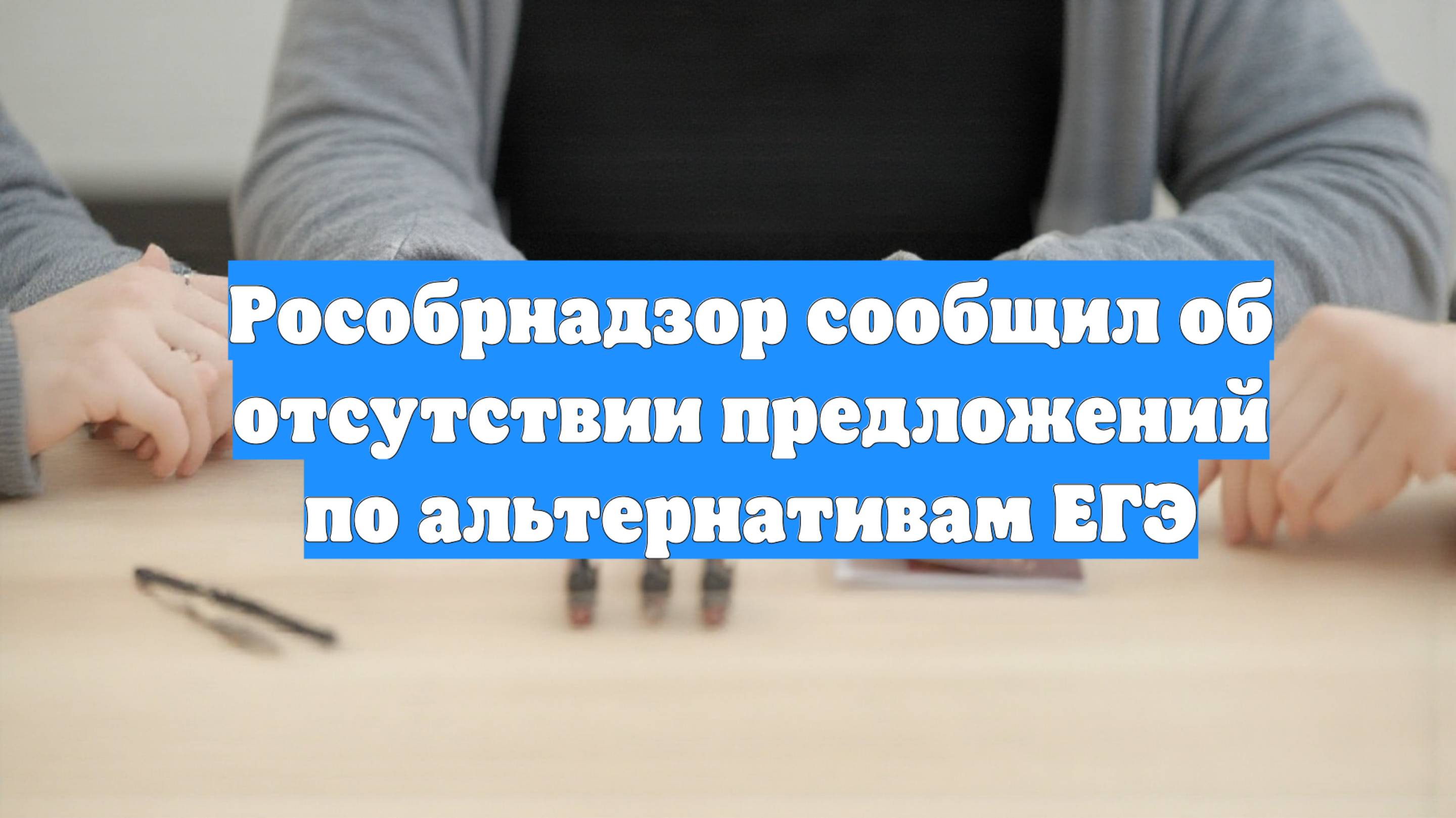 Рособрнадзор сообщил об отсутствии предложений по альтернативам ЕГЭ