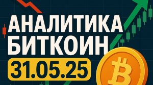 Аналитика биткоин 31.05.25