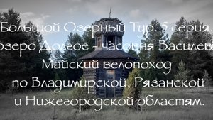 Большой Озерный Тур 5 серия озеро Долгое - часовня Василево
5 серия
озеро Долгое - часовня Василев