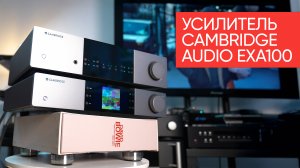 Усилитель Cambridge Audio EXA100: мой первый Hi-Fi, которого не было