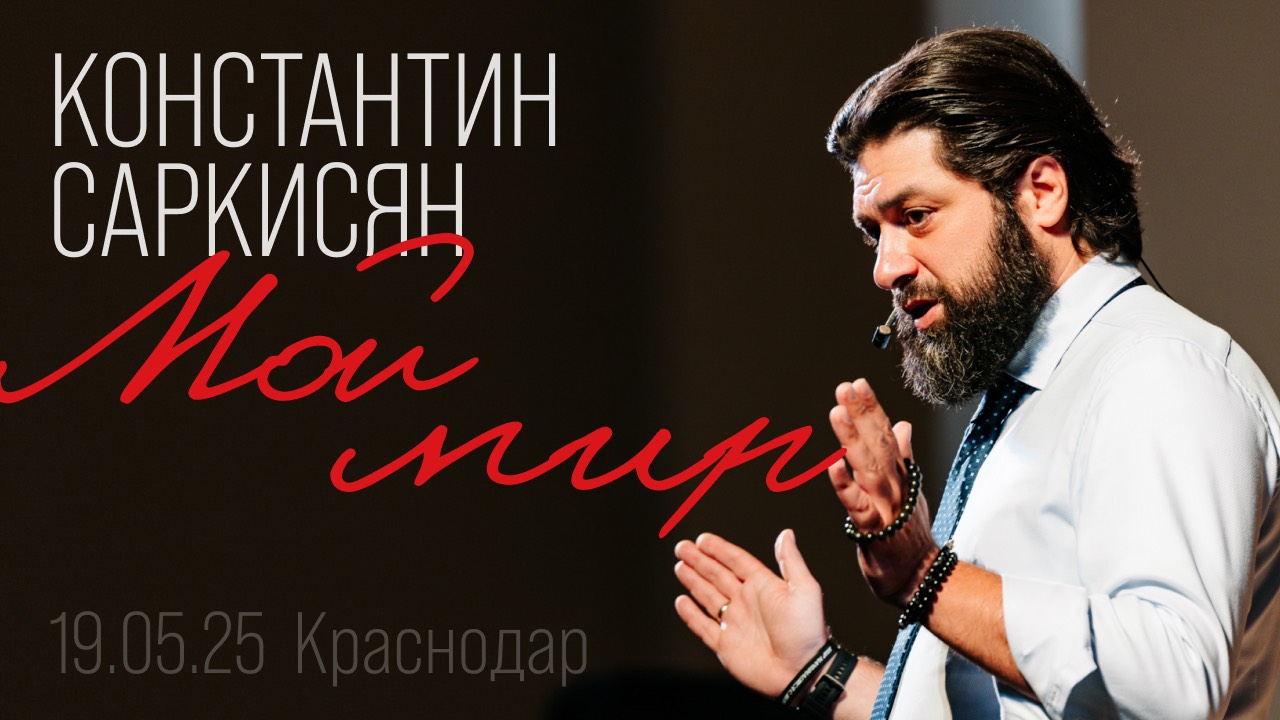«Мой Мир» от Константина Саркисяна: Часть 2 — Источник силы и мотивация (Краснодар, 19 мая 2025)