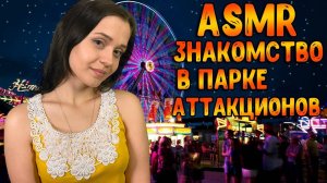 180 АСМР Ролевая игра  Знакомство в парке аттракционов