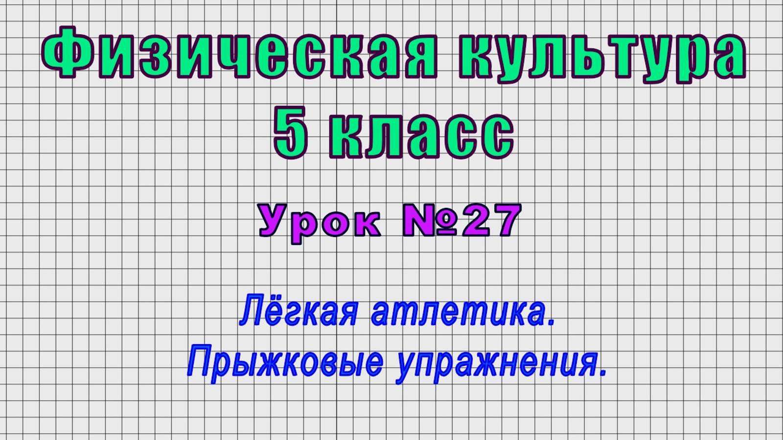 Физическая культура 5 класс (Урок№27 - Лёгкая атлетика. Прыжковые упражнения.)
