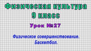 Физическая культура 9 класс (Урок№27 - Физическое совершенствование. Баскетбол.)