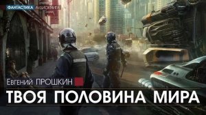 ТВОЯ ПОЛОВИНА МИРА - Евгений Прошкин | аудиокниги слушать бесплатно онлайн фантастика