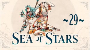 Sea of Stars ~29~