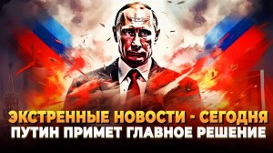Экстренные новости - Сегодняшний день все решит - Путин ждет
