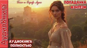 А ЗОЛУШКА ТО УЖЕ НЕ ТА_Неожиданное Наследство!  ЛЮБОВНОЕ ФЭНТЕЗИ. ПОПАДАНКА. АУДИОКНИГА.