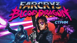 Far Cry 3: Blood Dragon | стрим | PC