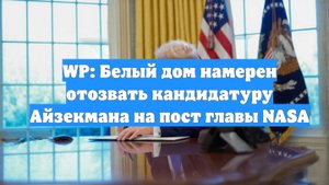 WP: Белый дом намерен отозвать кандидатуру Айзекмана на пост главы NASA