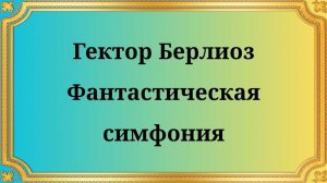 Гектор Берлиоз Фантастическая симфония