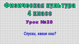 Физическая культура 4 класс (Урок№28 - Спуски, какие они?)