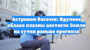 Астроном Богачев: Крупное облако плазмы достигло Земли на сутки раньше прогноза